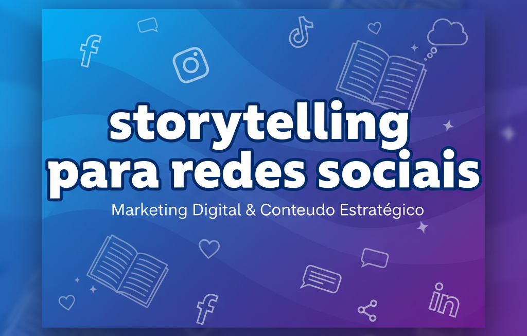 Storytelling para Redes Sociais: Como Prender Atenção em 3 Segundos